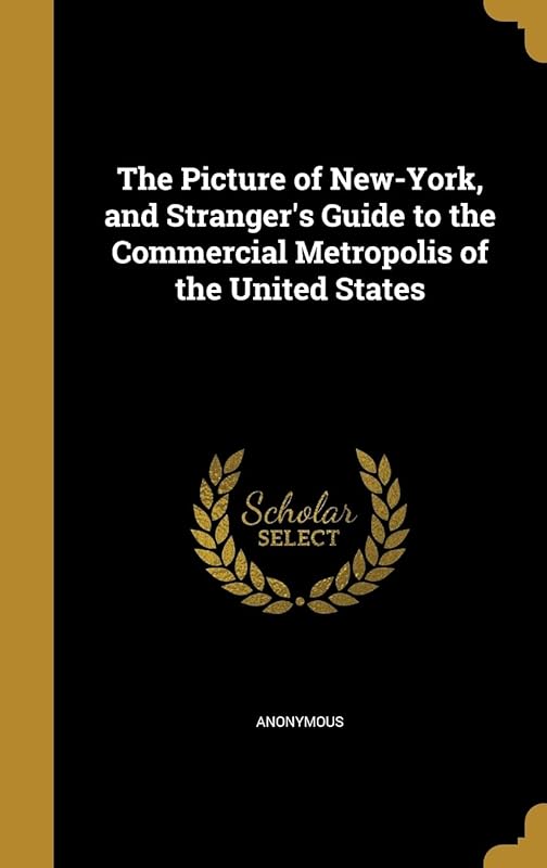 The Picture of New-York, and Stranger's Guide to the Commercial Metropolis of the United States by Anonymous