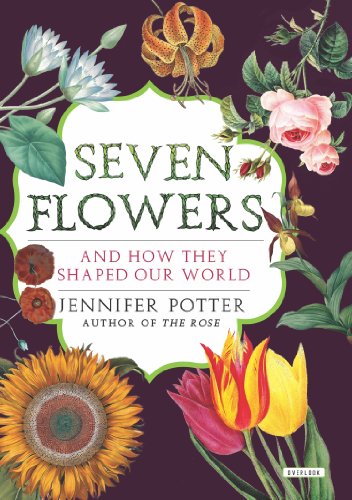 Seven Flowers: And How They Shaped Our World by Jennifer Potter