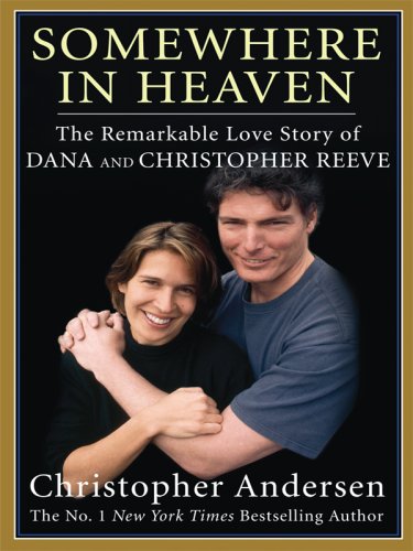 Somewhere in Heaven: The Remarkable Love Story of Dana and Christopher Reeve by Christopher Andersen