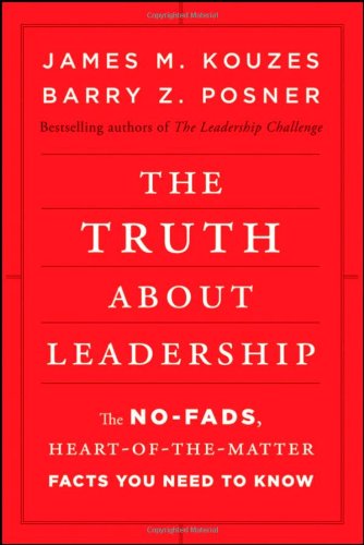 The Truth about Leadership: The No-fads, Heart-of-the-Matter Facts You Need to Know by James M. Kouzes