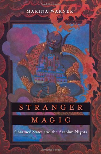 Stranger Magic: Charmed States and the Arabian Nights by Marina Warner