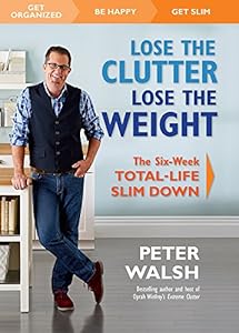 Lose the Clutter, Lose the Weight: The Six-Week Total-Life Slim Down
