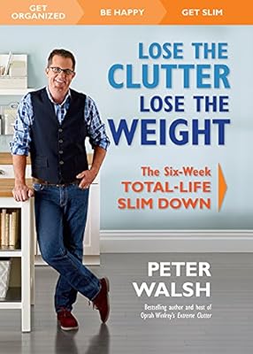 Lose the Clutter, Lose the Weight: The Six-Week Total-Life Slim Down