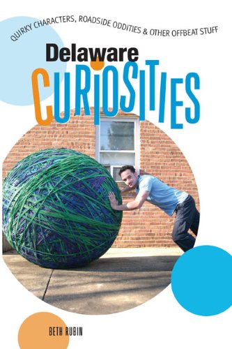 Delaware Curiosities: Quirky Characters, Roadside Oddities & Other Offbeat Stuff (Curiosities Series) by Beth Rubin