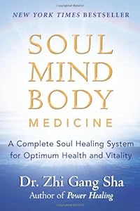 Soul Mind Body Medicine: A Complete Soul Healing System for Optimum Health and Vitality by Dr. Zhi Gang Sha