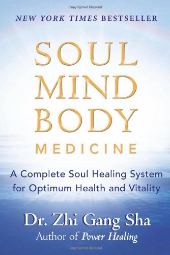 Soul Mind Body Medicine: A Complete Soul Healing System for Optimum Health and Vitality by Dr. Zhi Gang Sha