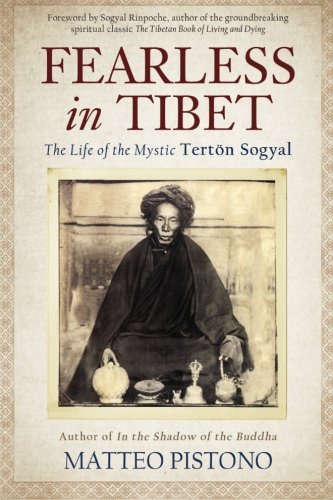 Fearless in Tibet: The Life of the Mystic Terton Sogyal by Matteo Pistono