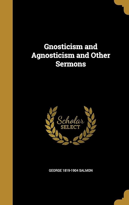 Gnosticism and Agnosticism and Other Sermons by George Salmon