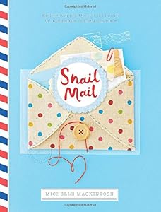 Snail Mail: Rediscovering the Art and Craft of Handmade Correspondence by Michelle Mackintosh