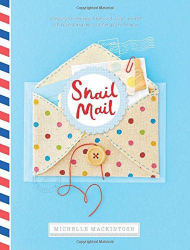 Snail Mail: Rediscovering the Art and Craft of Handmade Correspondence by Michelle Mackintosh