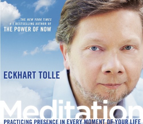 Meditation: Practicing Presence in Every Moment of Your Life by Eckhart Tolle