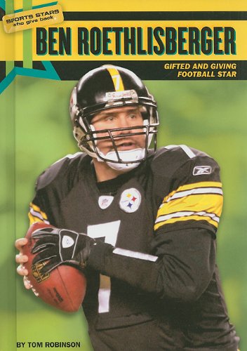 Ben Roethlisberger: Gifted and Giving Football Star by Tom Robinson