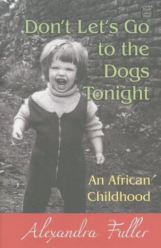 Don't Let's Go to the Dogs Tonight: An African Childhood by Alexandra Fuller