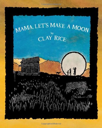 Mama, Let's Make a Moon by Clay Rice