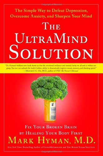 The UltraMind Solution: Fix Your Broken Brain by Healing Your Body First - The Simple Way to Defeat Depression, Overcome Anxiety, and Sharpen Your Mind by Mark Hyman