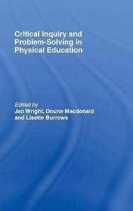 Critical Inquiry and Problem Solving in Physical Education: Working with Students in Schools by Lisette Burrows