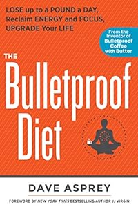 The Bulletproof Diet: Lose up to a Pound a Day, Reclaim Energy and Focus, Upgrade Your Life