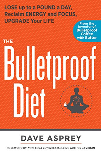 The Bulletproof Diet: Lose up to a Pound a Day, Reclaim Energy and Focus, Upgrade Your Life by Dave Asprey