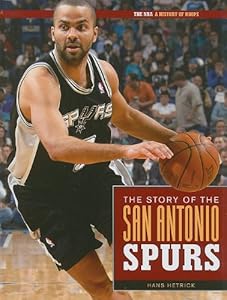 The Story Of The San Antonio Spurs (The NBA: a History of Hoops)