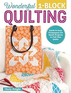 Wonderful One-Block Quilting: Quick and Easy Techniques for Small Projects to Full-Size Quilts
