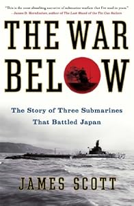 The War Below: The Story of Three Submarines That Battled Japan