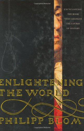 Enlightening the World: Encyclopedia, The Book That Changed the Course of History by Philipp Blom