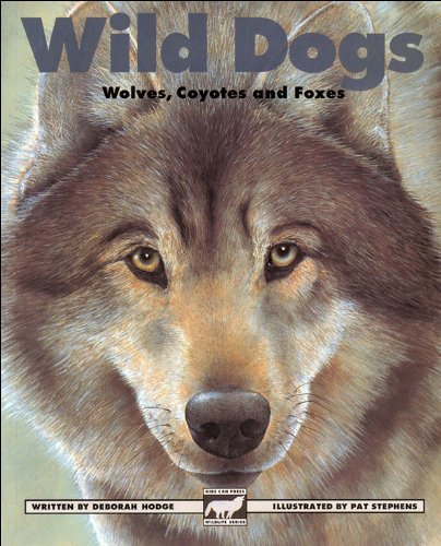 Wild Dogs: Wolves, Coyotes and Foxes (Kids Can Press Wildlife Series) by Deborah Hodge