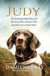 Judy: The Unforgettable Story of the Dog Who Went to War and Became a True Hero