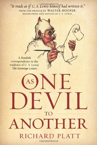 As One Devil to Another: A Fiendish Correspondence in the Tradition of C. S. Lewis' The Screwtape Letters by Richard Platt