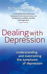 Dealing with Depression: Understanding and Overcoming the Symptoms of Depression by Dr. Caroline Shreeve