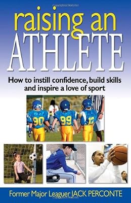 Raising an Athlete: How to Instill Confidence, Build Skills and Inspire a Love of Sport