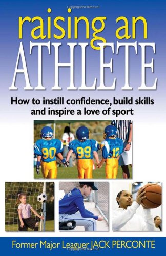 Raising an Athlete: How to Instill Confidence, Build Skills and Inspire a Love of Sport by Jack Perconte