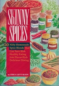 SKINNY SPICES: 50 Nifty Homemade Spice Blends That Can Turn Blah Healthy Eating Into Flavor-Rich Delicious Dining by Erica Levy Klein