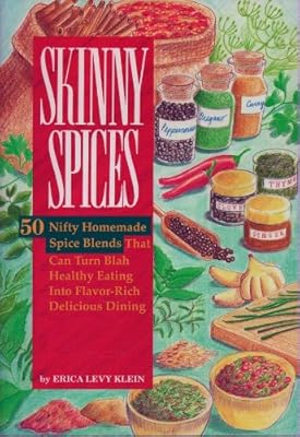 SKINNY SPICES: 50 Nifty Homemade Spice Blends That Can Turn Blah Healthy Eating Into Flavor-Rich Delicious Dining