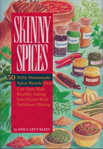 SKINNY SPICES: 50 Nifty Homemade Spice Blends That Can Turn Blah Healthy Eating Into Flavor-Rich Delicious Dining by Erica Levy Klein