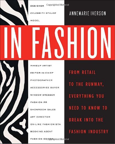 In Fashion: From Runway to Retail, Everything You Need to Know to Break Into the Fashion Industry by Annemarie Iverson