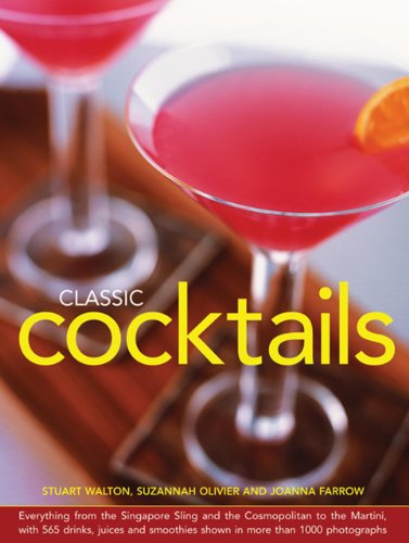 Classic Cocktails: Everything From The Singapore Sling And The Cosmopolitan To The Martini, With 565 Drinks, Juices And Smoothies Shown In More Than 1000 Photographs by Stuart Walton