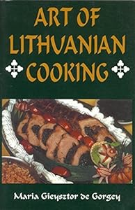 Art of Lithuanian Cooking by Maria Gieysztor de Gorgey