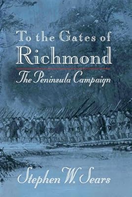 To the Gates of Richmond: The Peninsula Campaign