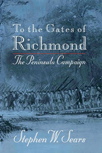 To the Gates of Richmond: The Peninsula Campaign by Stephen W. Sears
