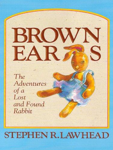 Brown Ears: The Adventures of a Lost and Found Rabbit by Stephen Lawhead