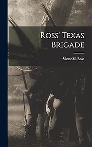 Ross' Texas Brigade by Victor M Rose