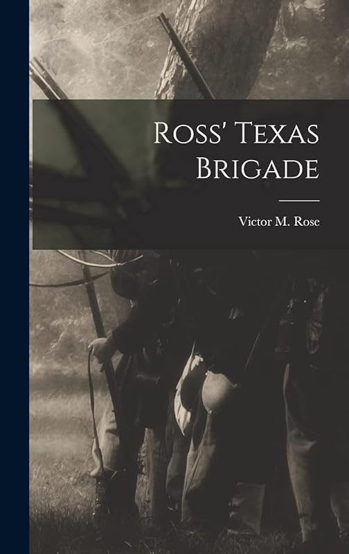 Ross' Texas Brigade by Victor M Rose