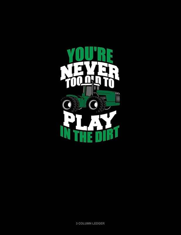 You're Never Too Old To Play In The Dirt: 3 Column Ledger by Greenyx Publishing