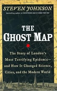 The Ghost Map: The Story of London's Most Terrifying Epidemic and How It Changed Science, Cities, and the Modern World