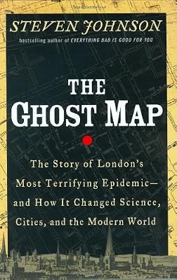 The Ghost Map: The Story of London's Most Terrifying Epidemic and How It Changed Science, Cities, and the Modern World