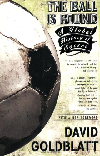 The Ball is Round: A Global History of Soccer by David Goldblatt
