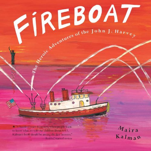 FIREBOAT: The Heroic Adventures of the John J. Harvey by Maira Kalman
