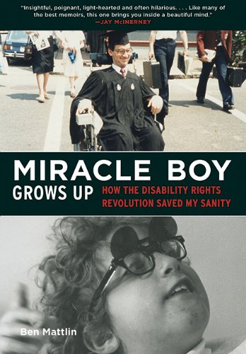 Miracle Boy Grows Up: How the Disability Rights Revolution Saved My Sanity by Ben Mattlin