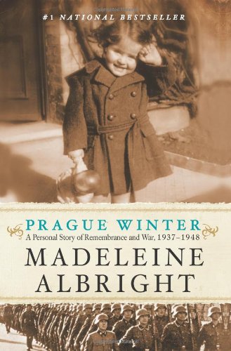Prague Winter: A Personal Story of Remembrance and War, 1937-1948 by Madeleine Albright